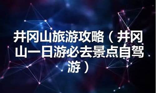 井冈山一日游必去景点自行游路线_井冈山一日游必去景点